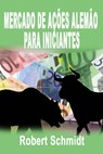 Mercado de Ações Alemão para Iniciantes - Robert Schmidt - 9781507149980