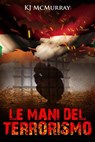 Le mani del terrorismo - KJ McMurray - 9781507153628