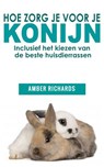 Hoe zorg je voor je konijn: Inclusief het kiezen van de beste huisdierrassen - Amber Richards - 9781507154199