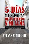 5 días me separan de tu cuerpo y mi alma - Stevan V. Nikolic - 9781507159996