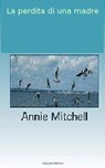 La perdita di una madre - Annie Mitchell - 9781507160183