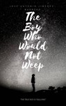 The Boy Who Would Not Weep - José Antonio Jiménez-Barbero - 9781507170670