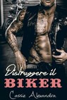 Distruggere il Biker - Cassie Alexandra - 9781507176016
