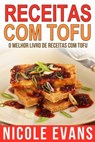 Receitas Com Tofu - O Melhor Livro de Receitas com Tofu - Nicole Evans - 9781507178102