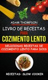 Livro de Receitas para Cozimento Lento: Deliciosas Receitas de Cozimento Lento para Dois (Receitas: Slow Cooker) - Adam Thompson - 9781507189658