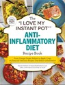 The "I Love My Instant Pot®" Anti-Inflammatory Diet Recipe Book - Maryea Flaherty - 9781507211007