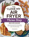The "I Love My Air Fryer" Three-Step Recipe Book - Michelle Fagone - 9781507219157