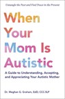 When Your Mom Is Autistic - Dr. Meghan Graham - 9781507225530