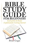 Bible Study Guide for Beginners: Each of the 66 Books Explained for Getting Started - Brian Gugas - 9781507504307