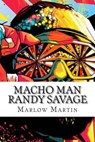 Macho Man Randy Savage: The Life and Tribute Of An Icon - Marlow J. Martin - 9781507541401