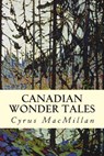 Canadian Wonder Tales - Cyrus MacMillan - 9781507611692