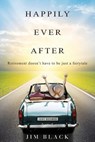 Happily Ever After: Retirement doesn't have to be just a fairytale - Jim Black - 9781507685730