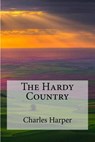 The Hardy Country - HARPER,  MR Charles G. - 9781507769737