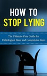 How to Stop Lying: The Ultimate Cure Guide for Pathological Liars and Compulsive Liars - Caesar Lincoln - 9781507845004