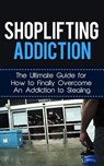 Shoplifting Addiction: The Ultimate Guide for How to Finally Overcome An Addiction to Stealing - Caesar Lincoln - 9781507845608