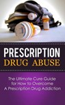 Prescription Drug Abuse: The Ultimate Cure Guide for How to Overcome A Prescription Drug Addiction - Caesar Lincoln - 9781507846131