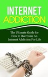 Internet Addiction: The Ultimate Guide for How to Overcome An Internet Addiction For Life - Caesar Lincoln - 9781507847053