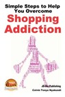 Simple Steps to Help You Overcome Shopping Addiction - John Davidson - 9781507896006