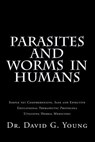 Parasites and Worms in Humans: with Simple yet Comprehensive, Safe and Effective, Educational Therapeutic Protocols Utilizing Herbal Medicines - David G. Young N. D. - 9781508425458