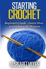 Starting Crochet: Beginners Guide - Learn How to Crochet with Pictures - Margaret Moore - 9781508425991