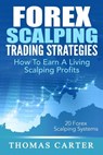 Forex Scalping Trading Strategies: How To Earn A Living Scalping Profits - Thomas Carter - 9781508429401