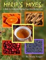 Maria's Mixes: A How-To Guide On Making Your Own Herbal Teas - Maria Yeager - 9781508481829