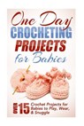 One Day Crocheting Projects for Babies: Over 15 Crochet Projects for babies to Play, Wear & Snuggle - Elizabeth Taylor - 9781508514633