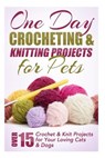 One Day Crocheting & Knitting Projects for Pets: Over 15 Crochet & Knit Projects for Your Loving Cats & Dogs - Elizabeth Taylor - 9781508544289