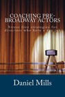 Coaching Pre-Broadway Actors: Stress free strategies for directors who have a day job - Daniel B. Mills - 9781508650843
