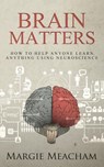 Brain Matters: How to help anyone learn anything using neuroscience - Margie Meacham - 9781508722137