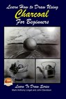 Learn How to Draw Using Charcoal for Beginners - John Davidson - 9781508769491