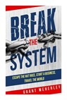 Break the System: Escape the Rat Race, Start a Business, Travel the World - Grant Weherley - 9781508814573