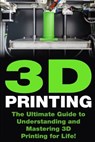 3D Printing: The Ultimate Guide to Mastering 3D Printing for Life - Greg Norton - 9781508848141
