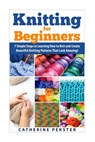 Knitting for Beginners: 7 Simple Steps for Learning How to Knit and Create Easy to Make Knitting Patterns That Look Amazing! - Catherine Pekster - 9781508955580