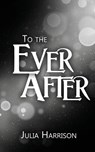 To the Ever After - Julia Harrison - 9781509264285