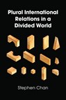 Plural International Relations in a Divided World - Stephen Chan - 9781509508716