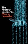 The Future of Intelligence - Mark M. Lowenthal - 9781509520329