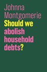 Should We Abolish Household Debts? - Johnna Montgomerie - 9781509525409