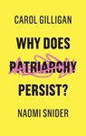 Why Does Patriarchy Persist? - Carol (New York University) Gilligan ; Naomi Snider - 9781509529131
