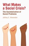 What Makes a Social Crisis? - Jeffrey C. Alexander - 9781509538263