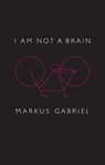 I am Not a Brain - Markus Gabriel - 9781509538720