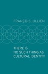 There Is No Such Thing as Cultural Identity - Francois (Universit Paris-Diderot) Jullien - 9781509546992