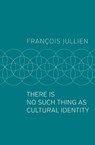 There Is No Such Thing as Cultural Identity - Francois (Universit Paris-Diderot) Jullien - 9781509546992