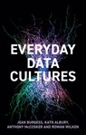 Everyday Data Cultures - Jean Burgess ; Kath Albury ; Anthony McCosker ; Rowan Wilken - 9781509547579