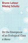 On the Emergence of an Ecological Class - Nikolaj Schultz ; Bruno Latour - 9781509555079