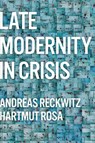 Late Modernity in Crisis - Andreas (Humboldt University Reckwitz ; Hartmut (Friedrich Schiller University Jena Rosa - 9781509556298