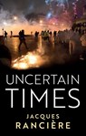 Uncertain Times - Jacques Ranciere - 9781509558681