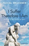 I Suffer Therefore I Am - Pascal Bruckner - 9781509567171