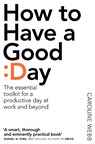 How To Have A Good Day - Caroline Webb - 9781509818242