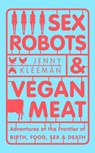 Sex Robots & Vegan Meat - Jenny Kleeman - 9781509894901